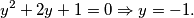 y^{2} + 2y + 1= 0 \Rightarrow y = -1.