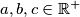 a,b,c \in \mathbb{R}^+