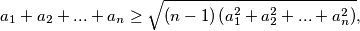 a_{1}+a_{2}+...+a_{n}\geq \sqrt{\left( n-1\right) \left(a_{1}^{2}+a_{2}^{2}+...+a_{n}^{2}\right) },