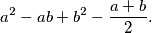 
  a^2-ab+b^2-\frac{a+b}{2} \text{.}
