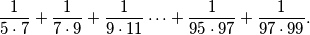 \dfrac{1}{5\cdot 7}+\dfrac{1}{7\cdot 9}+\dfrac{1}{9\cdot 11}\dots+\dfrac{1}{95\cdot 97}+\dfrac{1}{97\cdot 99}.