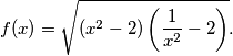 f(x)=\sqrt{(x^2-2)\left( \frac{1}{x^2}-2\right) }.
