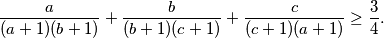 \frac{a}{(a+1)(b+1)} + \frac{b}{(b+1)(c+1)} + \frac{c}{(c+1)(a+1)} \geq \frac{3}{4}.