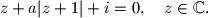 z+a|z+1|+i=0, \quad z\in \mathbb{C}\text{.}