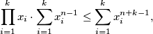 \prod^k_{i=1} x_i \cdot \sum^k_{i=1} x^{n-1}_i \leq \sum^k_{i=1} x^{n+k-1}_i,