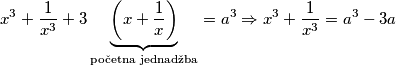 x^3 +  \frac{1}{x^3}+3\underbrace{\left(x+\frac{1}{x}\right)}_\text{početna jednadžba}=a^3 \Rightarrow x^3 +  \frac{1}{x^3} = a^{3}-3a