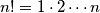 n! = 1\cdot 2 \cdots n