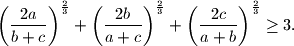 \left( \frac{2a}{b+c} \right)^{\frac{2}{3}}+\left( \frac{2b}{a+c} \right)^{\frac{2}{3}}+\left( \frac{2c}{a+b} \right)^{\frac{2}{3}} \geq 3 \text{.}