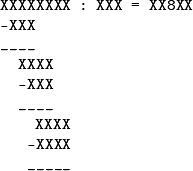 \begin{verbatim} 
  XXXXXXXX : XXX = XX8XX
  -XXX
  ____
    XXXX
    -XXX
    ____
      XXXX
     -XXXX
     _____ 
\end{verbatim}