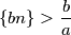  \{bn\} > \dfrac{b}{a} 