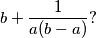b + \frac{1}{a(b - a)}?