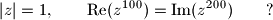  |z|=1, \qquad \operatorname{Re}(z^{100})=\operatorname{Im}(z^{200}) \qquad ? 