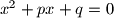 x^2 + px + q = 0