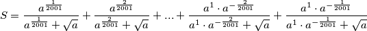 S = \frac{a^{\frac{1}{2001}}}{a^{\frac{1}{2001}}+\sqrt{a}} + \frac{a^{\frac{2}{2001}}}{a^{\frac{2}{2001}}+\sqrt{a}} + ... + \frac{a^{1}\cdot a^{-\frac{2}{2001}}}{a^{1}\cdot a^{-\frac{2}{2001}} + \sqrt{a}} + \frac{a^{1}\cdot a^{-\frac{1}{2001}}}{a^{1}\cdot a^{-\frac{1}{2001}} + \sqrt{a}}