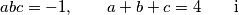 abc = -1, \qquad  a+b+c = 4 \qquad \text{i}