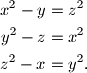 \begin{align*}
x^2-y&=z^2\\
y^2-z&=x^2\\
z^2-x&=y^2 .
\end{align*}