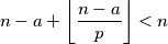 n - a + \left\lfloor \frac{n - a}{p} \right\rfloor < n