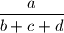 
\frac{a}{b+c+d}
