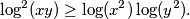 
  \log^2(x y) \geq \log(x^2) \log(y^2) \text{.}
