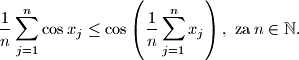 
\frac{1}{n} \sum _{j=1}^{n} \cos x_j \leq \cos \left( \dfrac{1}{n} \sum_{j=1}^{n}x_j \right), \,\, \text{za} \, n \in \mathbb{N} \text{.}
