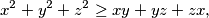 \begin{equation*}
    x^2 + y^2 + z^2 \geq xy + yz + zx\text,
\end{equation*}