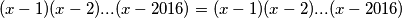 (x-1)(x-2)...(x-2016) =  (x-1)(x-2)...(x-2016)