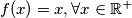f(x)=x, \forall x \in \mathbb{R^+}