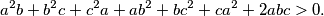 a^2b + b^2c + c^2a + ab^2 + bc^2 + ca^2 + 2abc > 0.