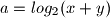a = log_2(x+y)