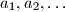 a_{1}, a_{2}, \ldots 