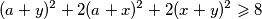 \displaystyle (a+y)^2 + 2(a+x)^2 + 2(x+y)^2 \geqslant 8 