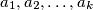 a_1, a_2, \ldots, a_k