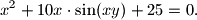 
x^2+10x \cdot \sin(xy)+25=0 \text{.}
