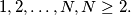 1,2, \ldots, N, N \geq 2.