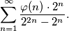 \sum_{n = 1}^{\infty} \frac{\varphi (n) \cdot 2^n }{2^{2n} - 2^n}.
