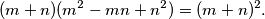(m + n)(m^2 - mn + n^2) = (m + n)^2.