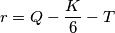 r = Q - \frac{K}{6} - T