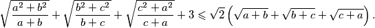 \sqrt{\frac{a^2+b^2}{a+b}}+\sqrt{\frac{b^2+c^2}{b+c}}+\sqrt{\frac{c^2+a^2}{c+a}}+3 \leqslant \sqrt{2}\left(\sqrt{a+b}+\sqrt{b+c}+\sqrt{c+a}\right) \text{.}