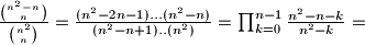 \frac{\binom{n^2-n}{n}}{\binom{n^2}{n}} = \frac{(n^2-2n-1)...(n^2-n)}{(n^2-n+1)..(n^2)} = \prod_{k=0}^{n-1}\frac{n^2-n-k}{n^2-k} =