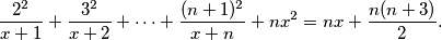 
  \frac{2^2}{x + 1} +
  \frac{3^2}{x + 2} +
  \dots +
  \frac{(n + 1)^2}{x + n} + n x^2 = n x + \frac{n(n + 3)}{2} \text{.}
