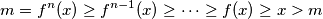m=f^n(x) \geq f^{n-1}(x) \geq \dots \geq f(x) \geq x > m
