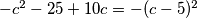 - c^2 - 25 + 10c = -(c - 5)^2