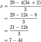 \begin{align*}
	x&=  \frac{29-4(3k+2)}{3} \\
	 &= \frac{29-12k-8}{3} \\
	 &= \frac{21-12k}{3} \\
	 &= 7-4k
\end{align*}