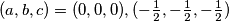 (a,b,c) = (0,0,0), (- \frac{1}{2}, - \frac{1}{2}, - \frac{1}{2})