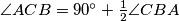\angle{ACB} = 90^{\circ} + \frac{1}{2} \angle{CBA}