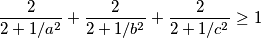  \displaystyle \frac{2}{2+1/a^2} + \frac{2}{2+1/b^2}+\frac{2}{2+1/c^2} \geq 1 
