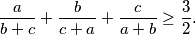\begin{equation*}
    \frac{a}{b+c} + \frac{b}{c+a} +\frac{c}{a+b} \geq \frac{3}{2}\text.
\end{equation*}