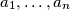 a_{1}, \ldots, a_{n}