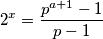 2^x = \frac{p^{a+1}-1}{p-1}