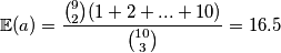 \mathbb{E}(a) = \frac{{9 \choose 2} (1 + 2 + ... + 10)}{{10 \choose 3}} = 16.5
